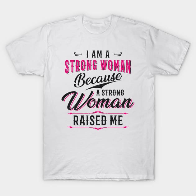 I Am A Strong Woman Because A Strong Woman Raised Me T-Shirt by CreativeSalek